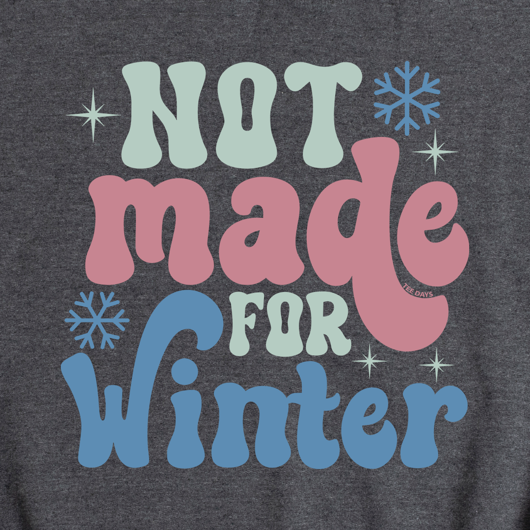 Not Made For Winter Sweatshirt